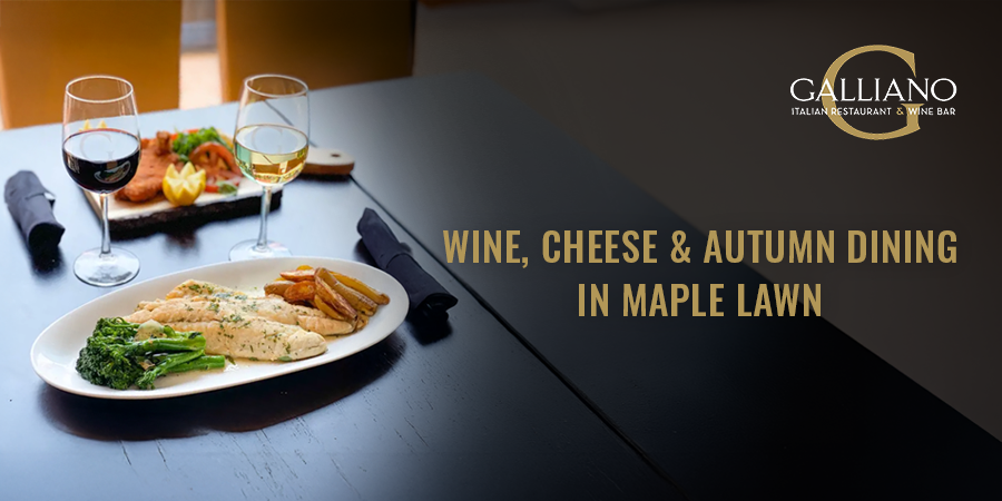 Autumn dining with wine and cheese at Galliano Italian Restaurant & Wine Bar, Maple Lawn